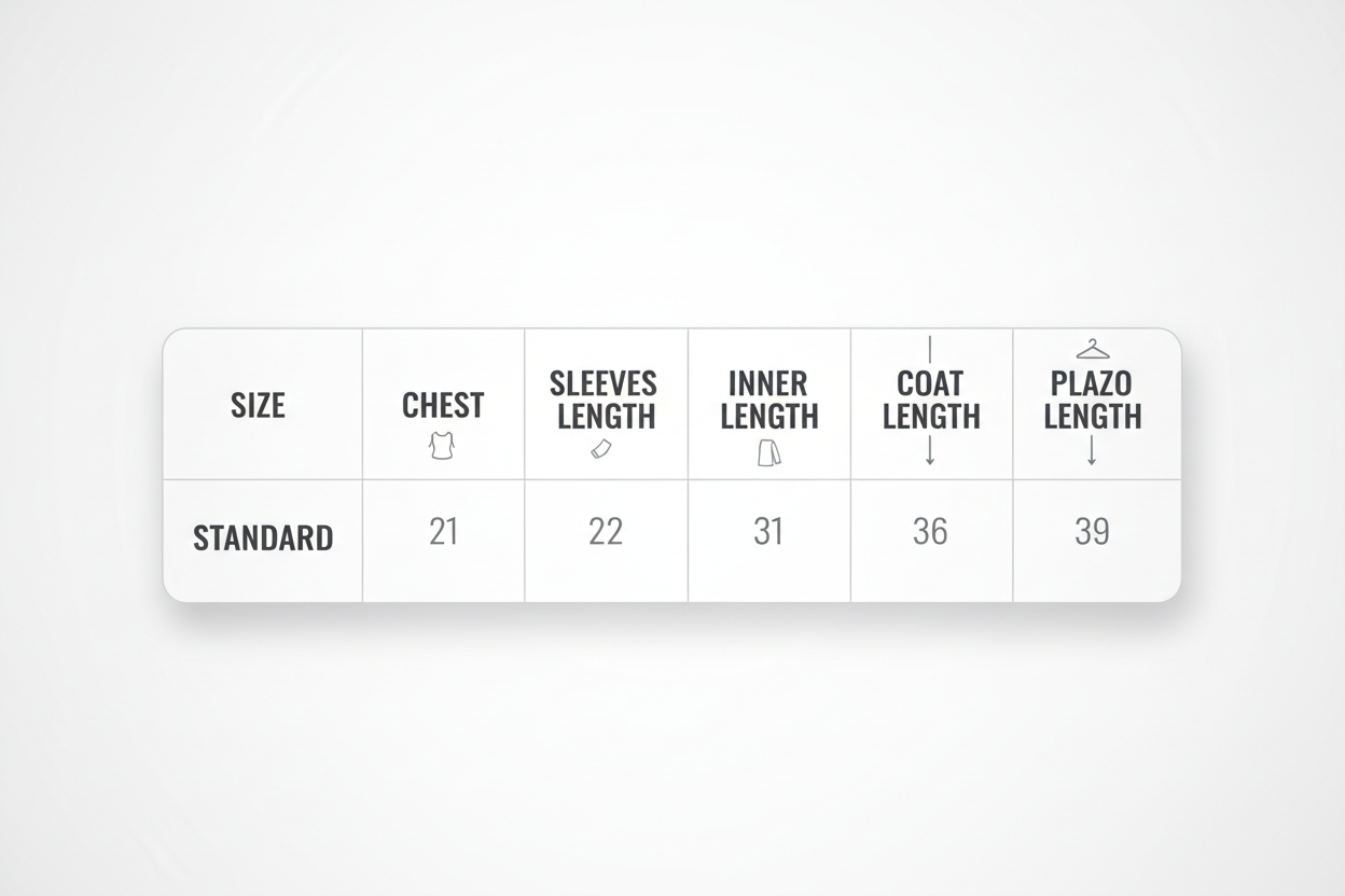 size chart					
					
					
SIZE	CHEST	SLEEVES LENGTH	INNER LENGTH	COAT LENGTH	PLAZO  LENGTH
STANDARD	21	22	31	36	39
